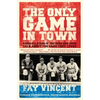 The Only Game in Town: Baseball Stars of the 1930s and 1940s Talk about the Game They Loved - Paperback