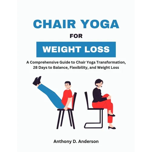 Chair Yoga for Weight Loss: A Comprehensive Guide to Chair Yoga Transformation, 28 Days to Balance, Flexibility, and Weight Loss - Paperback