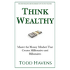 Think Wealthy: Master the Money Mindset That Creates Millionaires and Billionaires - Paperback