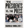 The Presidents vs. the Press: The Endless Battle Between the White House and the Media--From the Founding Fathers to Fake News - Paperback