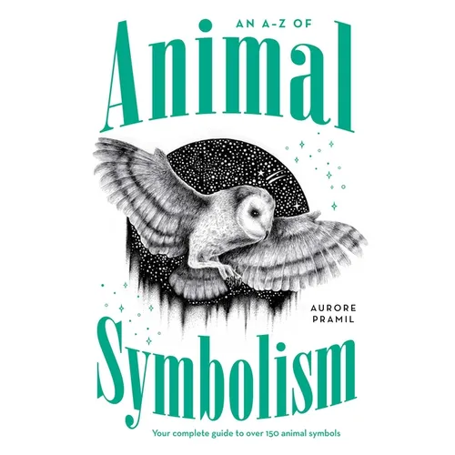 An A-Z of Animal Symbolism: Your Complete Guide to Over 150 Animal Symbols - Paperback