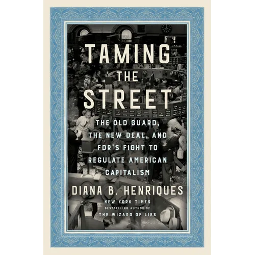 Taming the Street: The Old Guard, the New Deal, and Fdr's Fight to Regulate American Capitalism - Hardcover