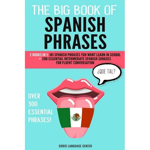 The Big Book of Spanish Phrases: 2 Books in 1: 101 Spanish Phrases You Won't Learn in School + 200 Essential Intermediate Spanish Phrases for Fluent C - Paperback