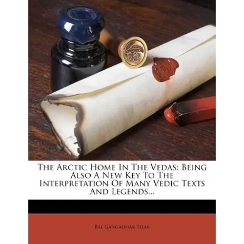 The Arctic Home In The Vedas: Being Also A New Key To The Interpretation Of Many Vedic Texts And Legends... - Paperback