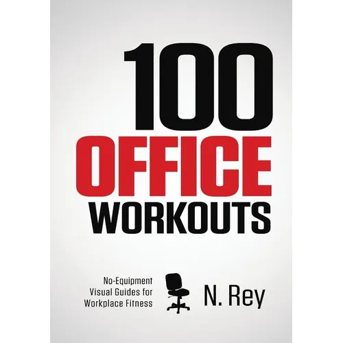 100 Office Workouts: No Equipment, No-Sweat, Fitness Mini-Routines You Can Do At Work. - Paperback