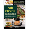 Air Fryer Cookbook For Beginners With Color Pictures: Delicious Recipes For A Healthy Weight Loss (Includes Alphabetic Index, Nutritional Facts And So - Hardcover