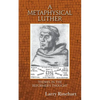 A Metaphysical Luther: Themes in the Reformer's Thought - Paperback