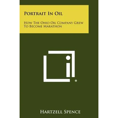 Portrait In Oil: How The Ohio Oil Company Grew To Become Marathon - Paperback