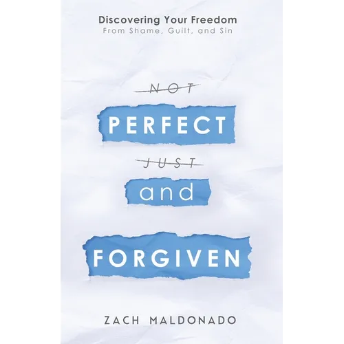 Perfect and Forgiven: Discovering Your Freedom From Shame, Guilt, and Sin - Paperback