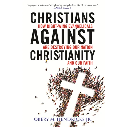 Christians Against Christianity: How Right-Wing Evangelicals Are Destroying Our Nation and Our Faith - Paperback