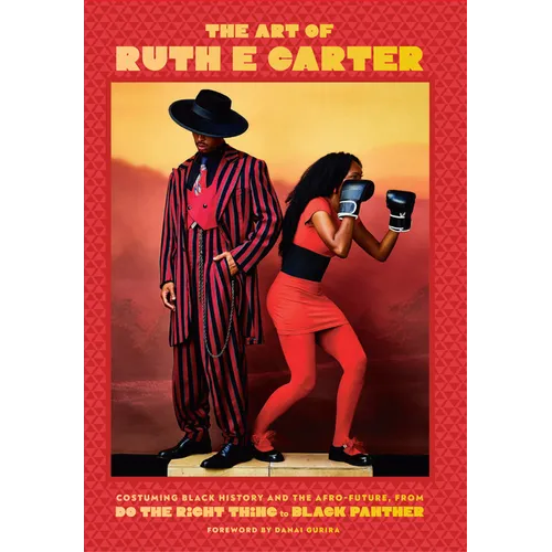 The Art of Ruth E. Carter: Costuming Black History and the Afrofuture, from Do the Right Thing to Black Panther - Hardcover