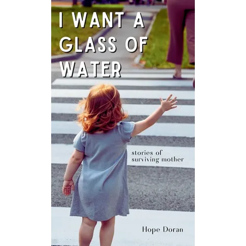 I Want A Glass of Water: stories of surviving mother - Hardcover