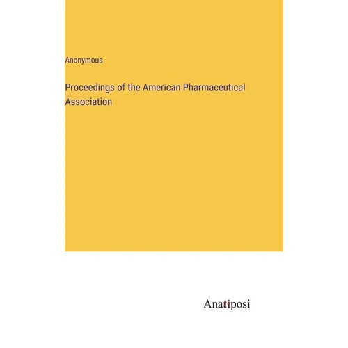 Proceedings of the American Pharmaceutical Association - Hardcover