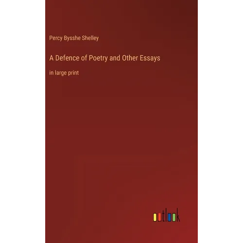 A Defence of Poetry and Other Essays: in large print - Hardcover