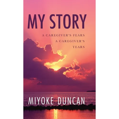 My Story: A Caregiver's Fears a Caregiver's Tears - Hardcover