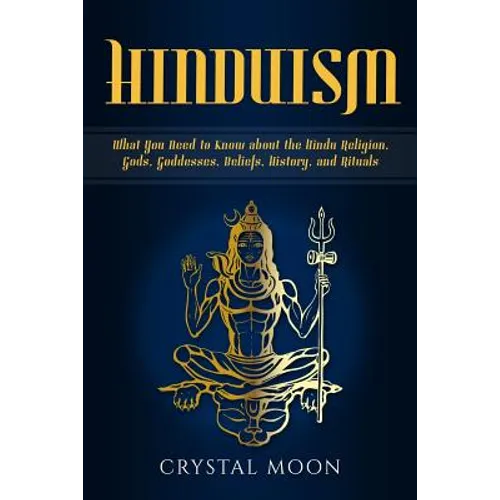 Hinduism: What You Need to Know about the Hindu Religion, Gods, Goddesses, Beliefs, History, and Rituals - Paperback