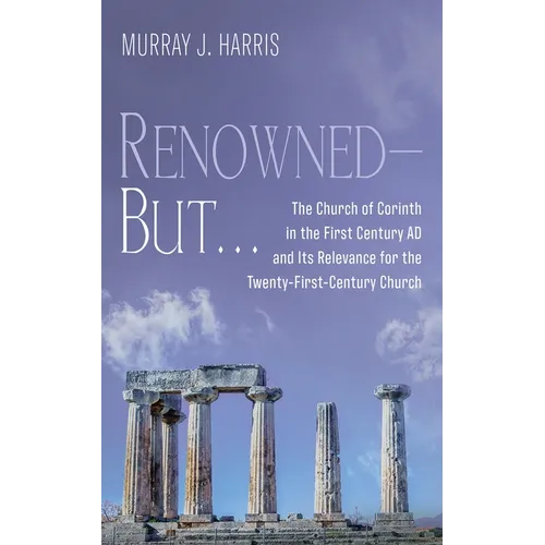 Renowned--But . . .: The Church of Corinth in the First Century AD and Its Relevance for the Twenty-First-Century Church - Paperback