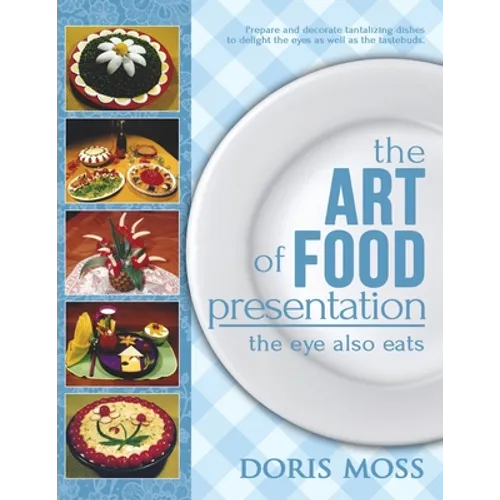 The Art of Food Presentation: The Eye Also Eats - Paperback