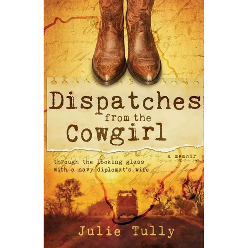 Dispatches from the Cowgirl: Through the Looking Glass with a Navy Diplomat's Wife - Paperback