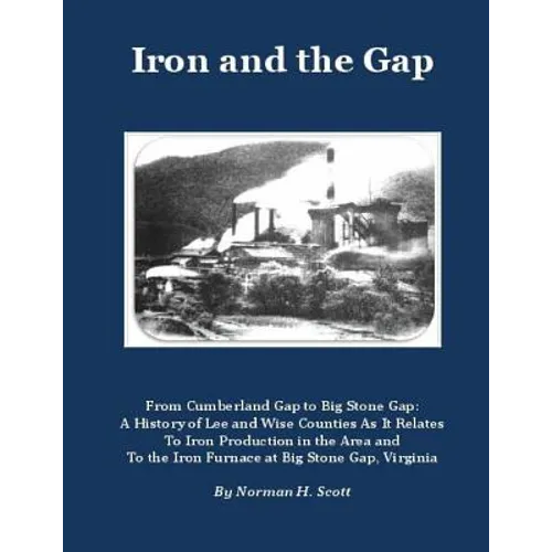 Iron and the Gap: From Cumberland Gap to Big Stone Gap: A History of Lee and Wise Counties As It Relates to Iron Production in the Area - Paperback