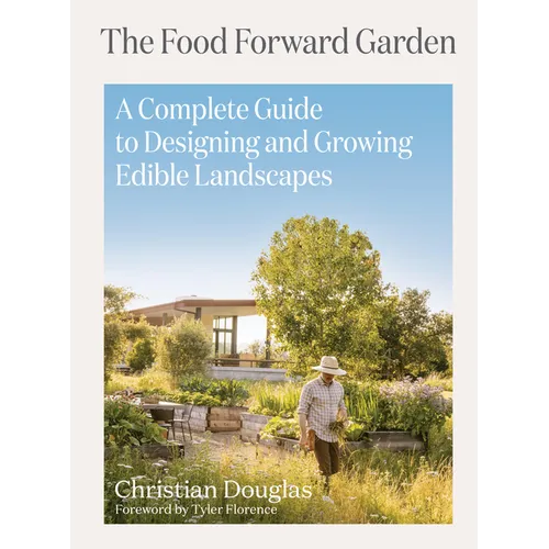 The Food Forward Garden: A Complete Guide to Designing and Growing Edible Landscapes - Hardcover