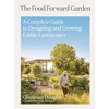 The Food Forward Garden: A Complete Guide to Designing and Growing Edible Landscapes - Hardcover