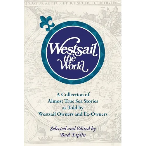 Westsail the World: A Collection of Almost True Sea Stories as Told by Westsail Owners and Ex-Owners. Selected and Edited by Bud Taplin - Paperback