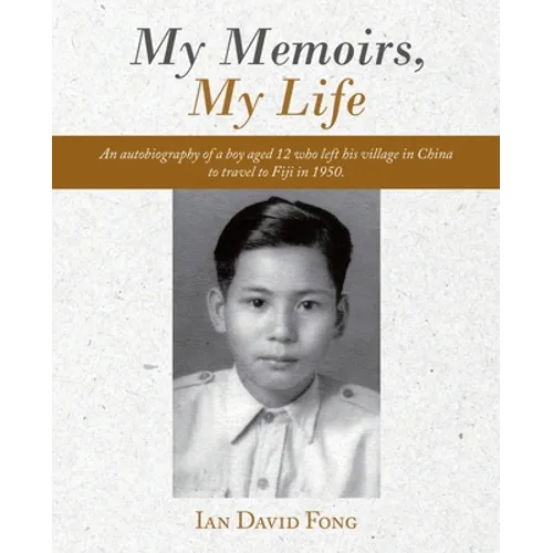 My Memoirs, My Life: An Autobiography of a Boy Aged 12 Who Left His Village in China to Travel to Fiji in 1950. - Paperback