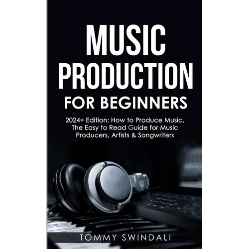 Music Production For Beginners 2024+ Edition: How to Produce Music, The Easy to Read Guide for Music Producers, Artists & Songwriters (2024, music bus - Paperback