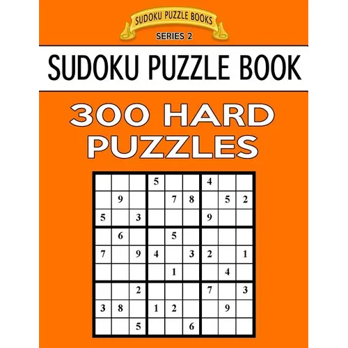 Sudoku Puzzle Book, 300 HARD Puzzles: Single Difficulty Level For No Wasted Puzzles - Paperback