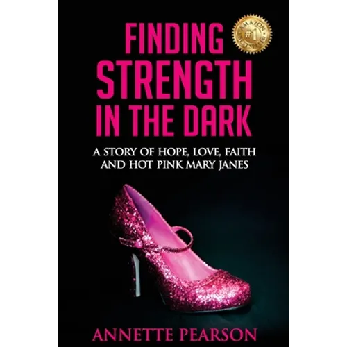 Finding Strength in the Dark: A Story of Hope, Love, Faith and Hot Pink Mary Janes - Paperback
