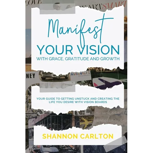 Manifest Your Vision with Grace, Gratitude and Growth: Women Entrepreneurs' Guide to getting unstuck and creating the life you desire with Vision Boar - Paperback