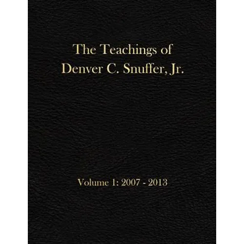 The Teachings of Denver C. Snuffer, Jr. Volume 1: 2007-2013: Archives Edition 8.5 X 11 in - Paperback
