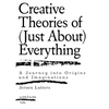 Creative Theories of (Just About) Everything: A Journey Into Origins and Imaginations - Paperback