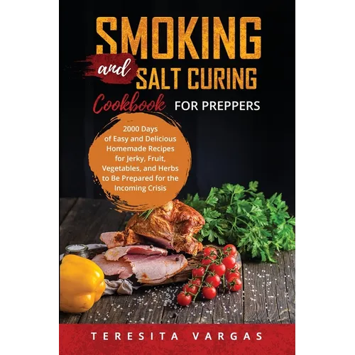 Smoking and Salt Curing Cookbook FOR PREPPERS: 2000 Days of Easy and Delicious Homemade Recipes for Jerky, Fruit, Vegetables, and Herbs to Be Prepared - Paperback