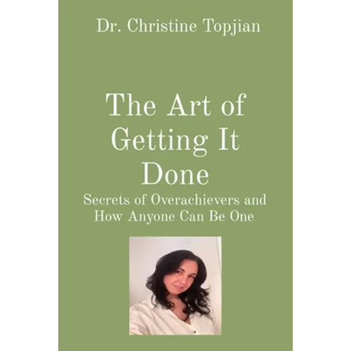 The Art of Getting It Done: Secrets of Overachievers and How Anyone Can Be One - Paperback