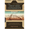 Great Arab Conquests: How the Spread of Islam Changed the World We Live in - Paperback