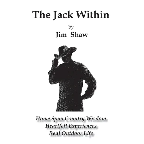 The Jack Within: Home Spun Country Wisdom, Heartfelt Experiences, Real Outdoor Life - Hardcover