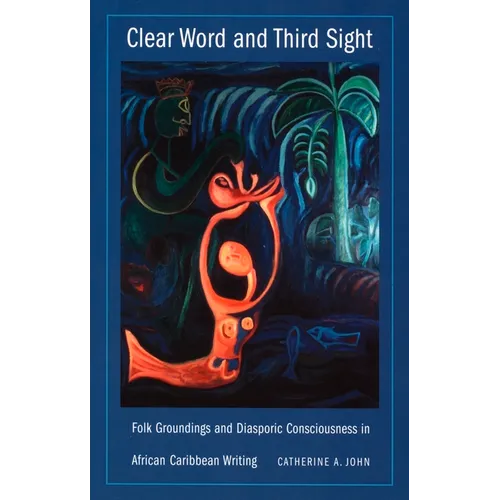 Clear Word and Third Sight: Folk Groundings and Diasporic Consciousness in African Caribbean Writing - Paperback