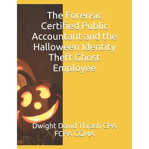 The Forensic Certified Public Accountant and the Halloween Identity Theft Ghost Employee - Paperback