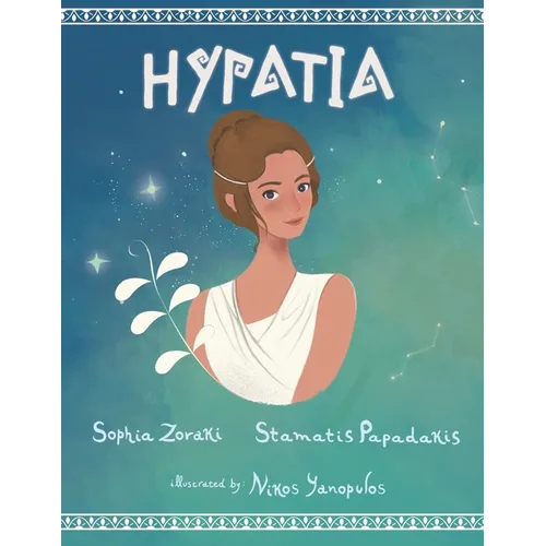 Hypatia: A children's book about an inspiring woman, a philosopher, astronomer and mathematician who went completely against the norms of the time - Paperback
