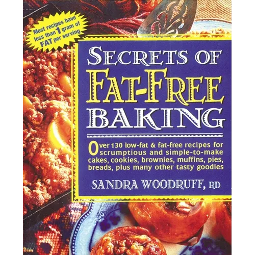 Secrets of Fat-Free Baking: Over 130 Low-Fat & Fat-Free Recipes for Scrumptious and Simple-to-Make Cakes, Cookies, Brownies, Muffins, Pies, Breads, Pl - Paperback