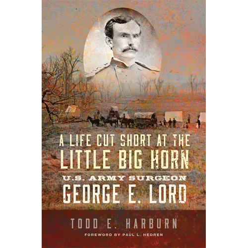 A Life Cut Short at the Little Big Horn: U.S. Army Surgeon George E. Lord - Paperback
