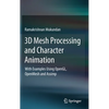 3D Mesh Processing and Character Animation: With Examples Using Opengl, Openmesh and Assimp - Hardcover