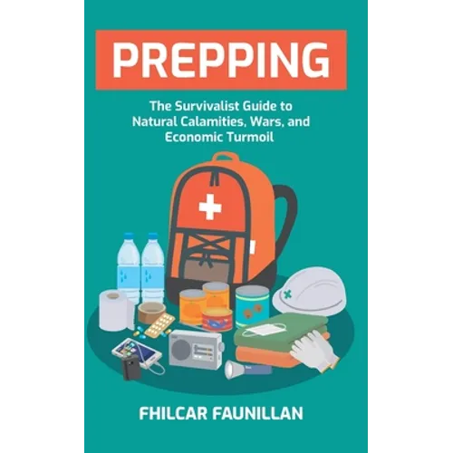 Prepping: The Survivalist Guide to Natural Calamities, Wars and Economic Turmoil - Paperback