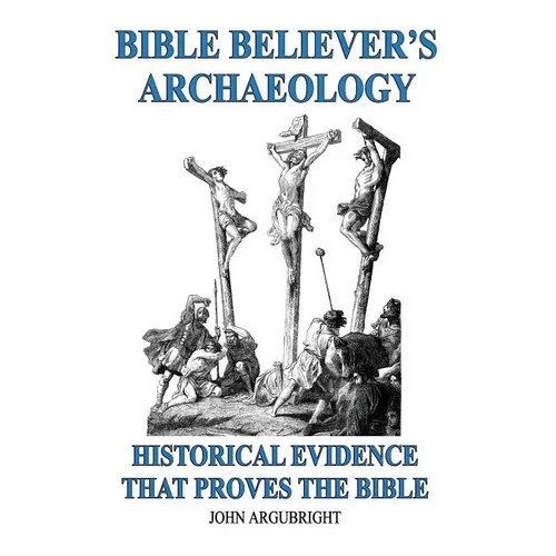 Bible Believer's Archaeology, Volume 1: Historical Evidence That Proves the Bible - Paperback