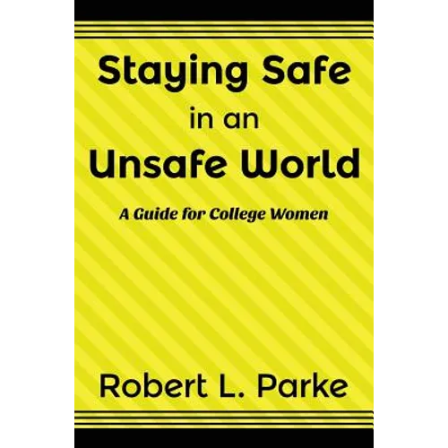 Staying Safe in an Unsafe World, A Guide for College Women - Paperback