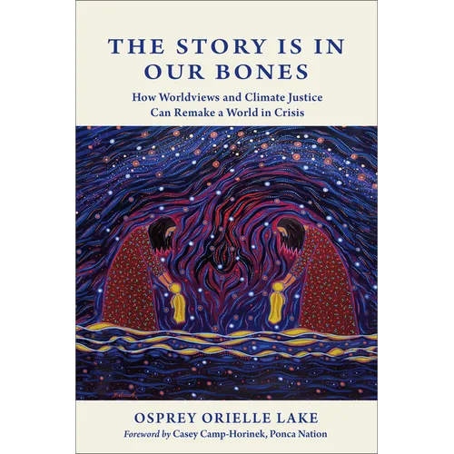 The Story Is in Our Bones: How Worldviews and Climate Justice Can Remake a World in Crisis - Paperback