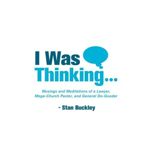 I Was Thinking . . .: Musings and Meditations from a Lawyer, Mega-Church Pastor, and General Do-Gooder - Paperback