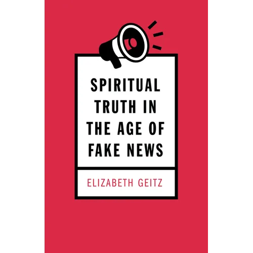 Spiritual Truth in the Age of Fake News - Hardcover